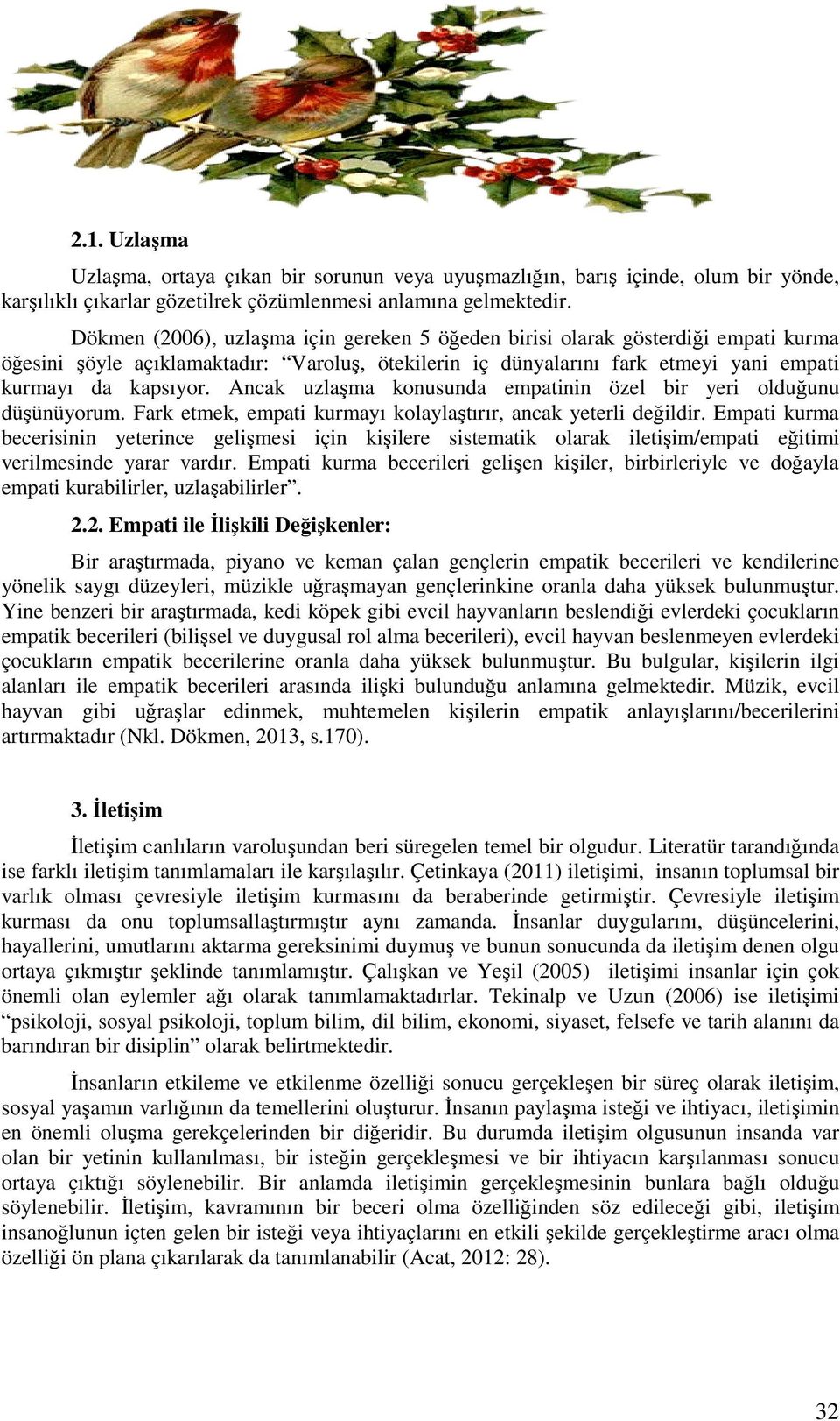 Ancak uzlaşma konusunda empatinin özel bir yeri olduğunu düşünüyorum. Fark etmek, empati kurmayı kolaylaştırır, ancak yeterli değildir.