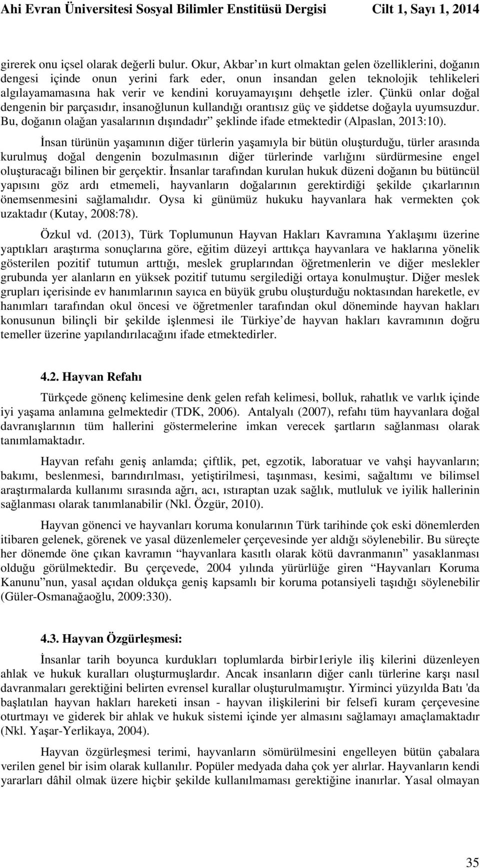 dehşetle izler. Çünkü onlar doğal dengenin bir parçasıdır, insanoğlunun kullandığı orantısız güç ve şiddetse doğayla uyumsuzdur.