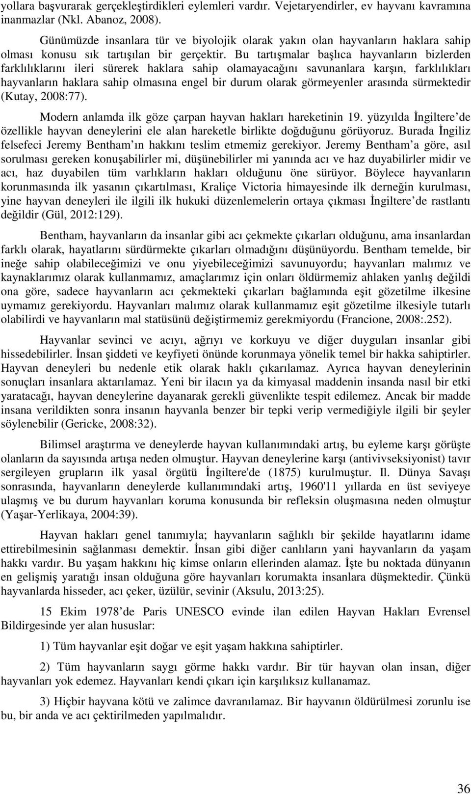 Bu tartışmalar başlıca hayvanların bizlerden farklılıklarını ileri sürerek haklara sahip olamayacağını savunanlara karşın, farklılıkları hayvanların haklara sahip olmasına engel bir durum olarak