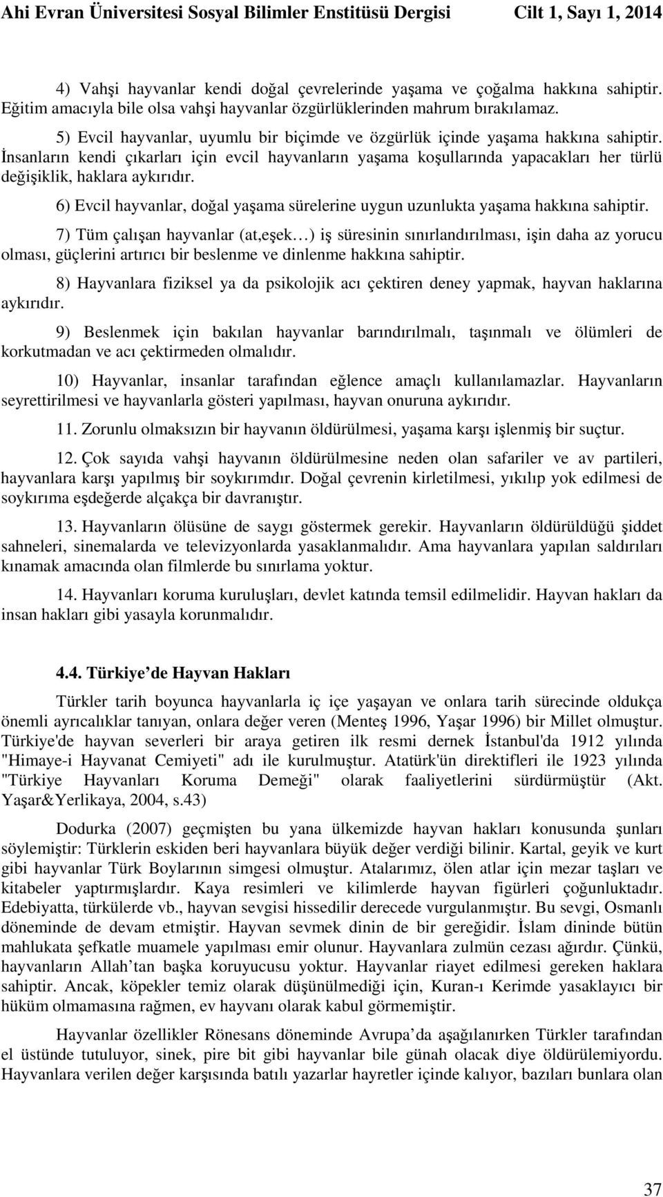 İnsanların kendi çıkarları için evcil hayvanların yaşama koşullarında yapacakları her türlü değişiklik, haklara aykırıdır.