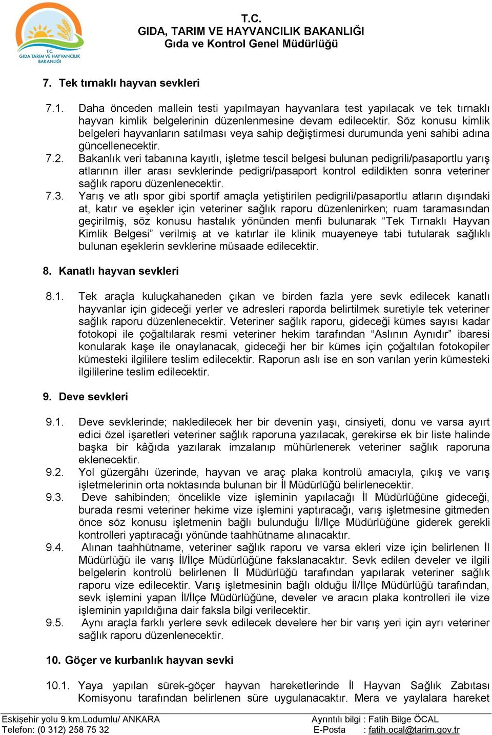 Bakanlık veri tabanına kayıtlı, işletme tescil belgesi bulunan pedigrili/pasaportlu yarış atlarının iller arası sevklerinde pedigri/pasaport kontrol edildikten sonra veteriner sağlık raporu