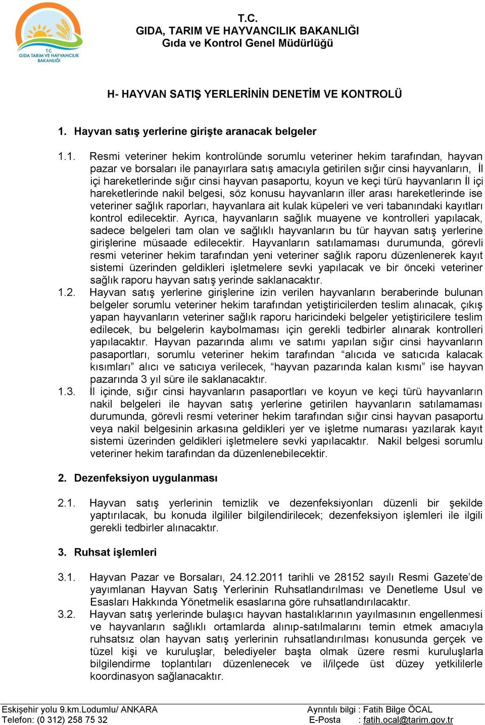 1. Resmi veteriner hekim kontrolünde sorumlu veteriner hekim tarafından, hayvan pazar ve borsaları ile panayırlara satış amacıyla getirilen sığır cinsi hayvanların, İl içi hareketlerinde sığır cinsi