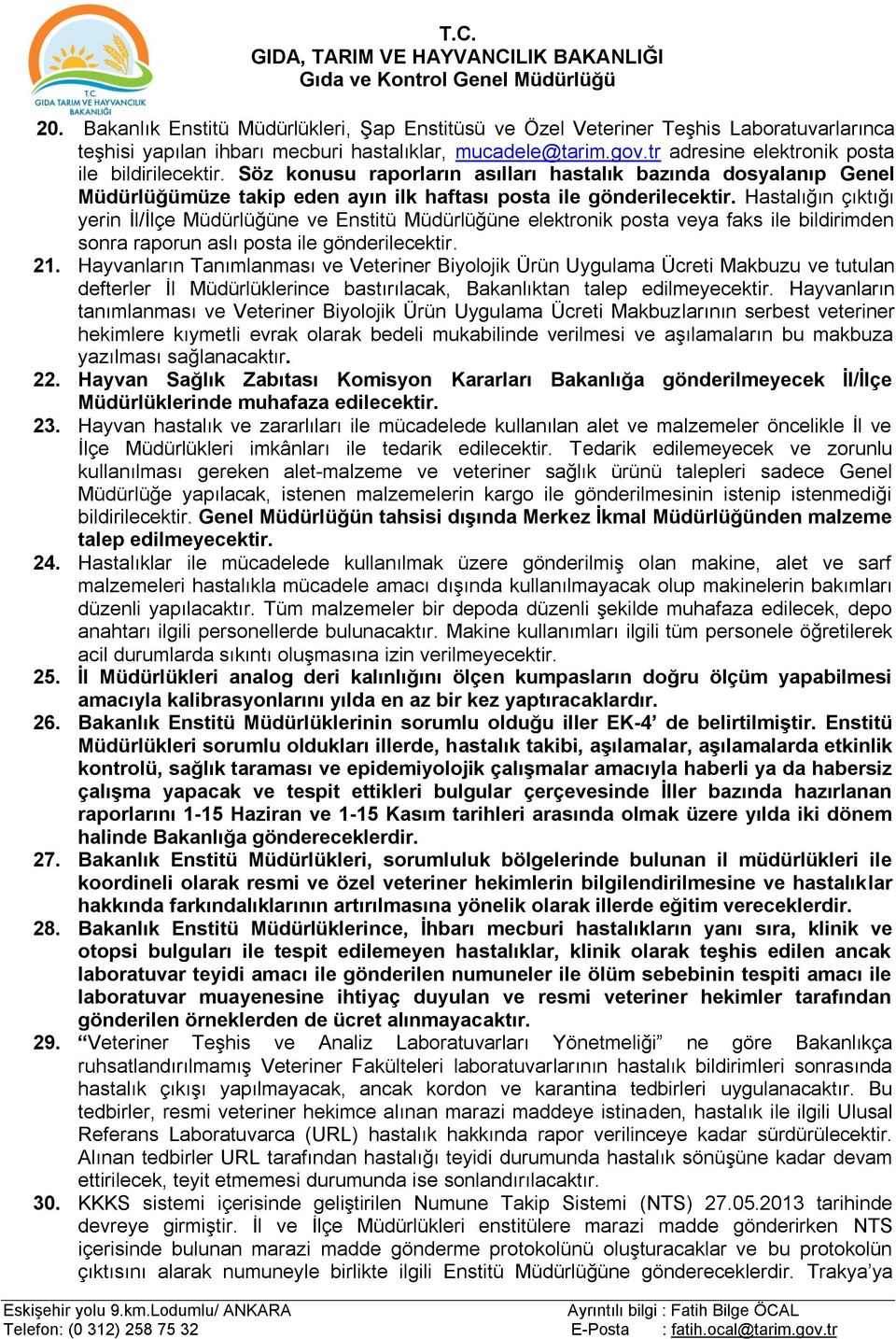 Hastalığın çıktığı yerin İl/İlçe Müdürlüğüne ve Enstitü Müdürlüğüne elektronik posta veya faks ile bildirimden sonra raporun aslı posta ile gönderilecektir. 21.