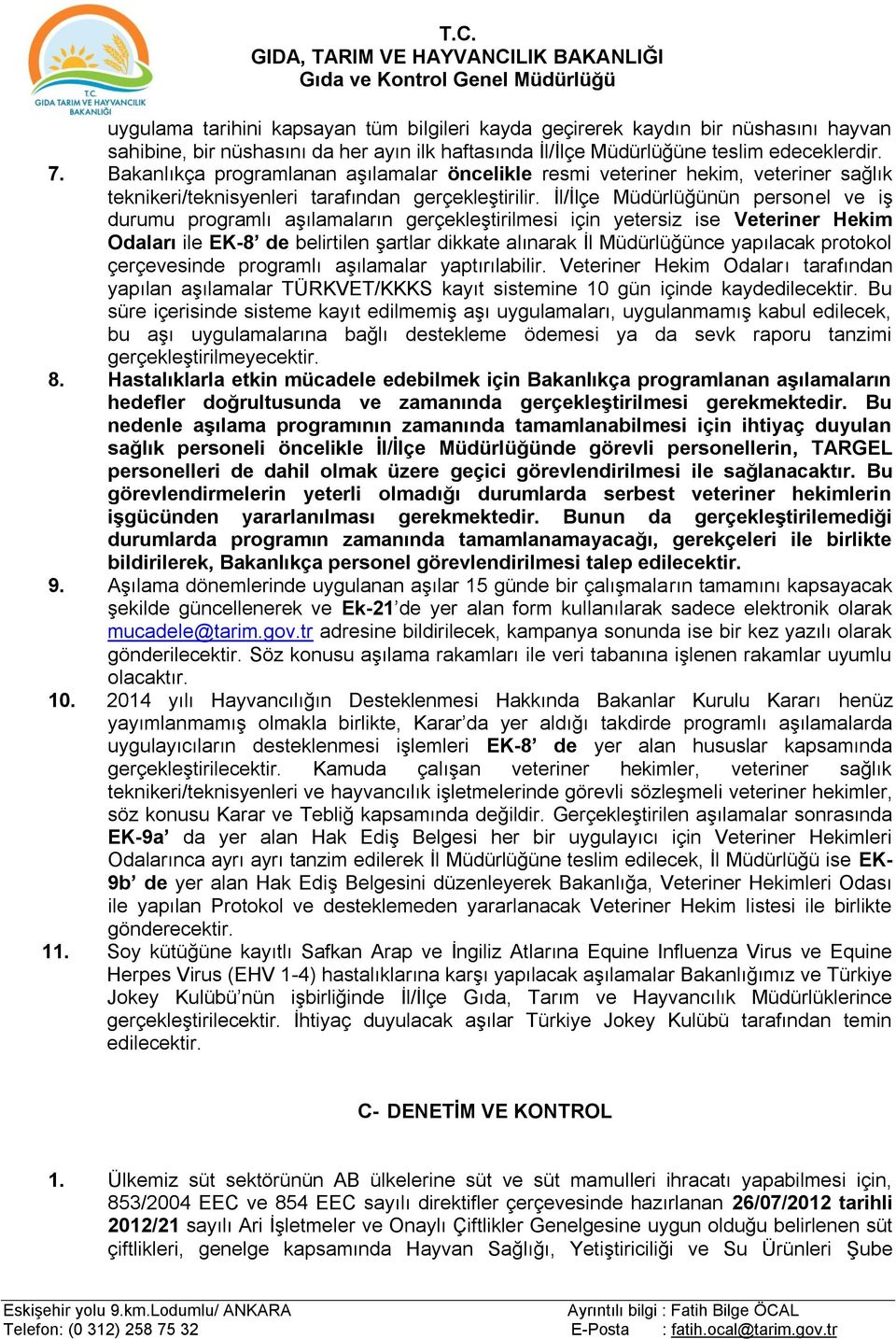 İl/İlçe Müdürlüğünün personel ve iş durumu programlı aşılamaların gerçekleştirilmesi için yetersiz ise Veteriner Hekim Odaları ile EK-8 de belirtilen şartlar dikkate alınarak İl Müdürlüğünce