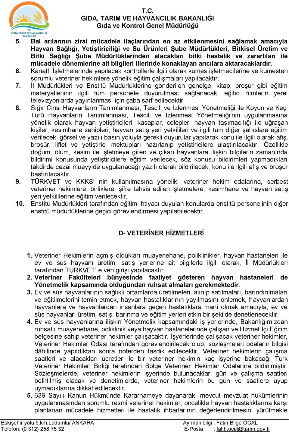 Kanatlı İşletmelerinde yapılacak kontrollerle ilgili olarak kümes işletmecilerine ve kümesten sorumlu veteriner hekimlere yönelik eğitim çalışmaları yapılacaktır. 7.