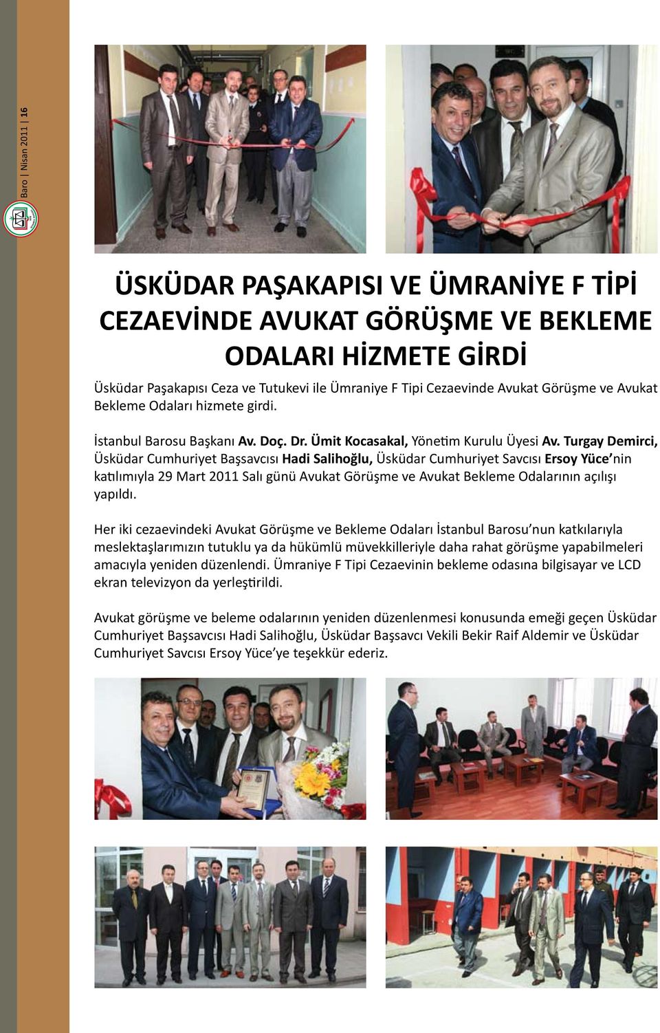 Turgay Demirci, Üsküdar Cumhuriyet Başsavcısı Hadi Salihoğlu, Üsküdar Cumhuriyet Savcısı Ersoy Yüce nin katılımıyla 29 Mart 2011 Salı günü Avukat Görüşme ve Avukat Bekleme Odalarının açılışı yapıldı.