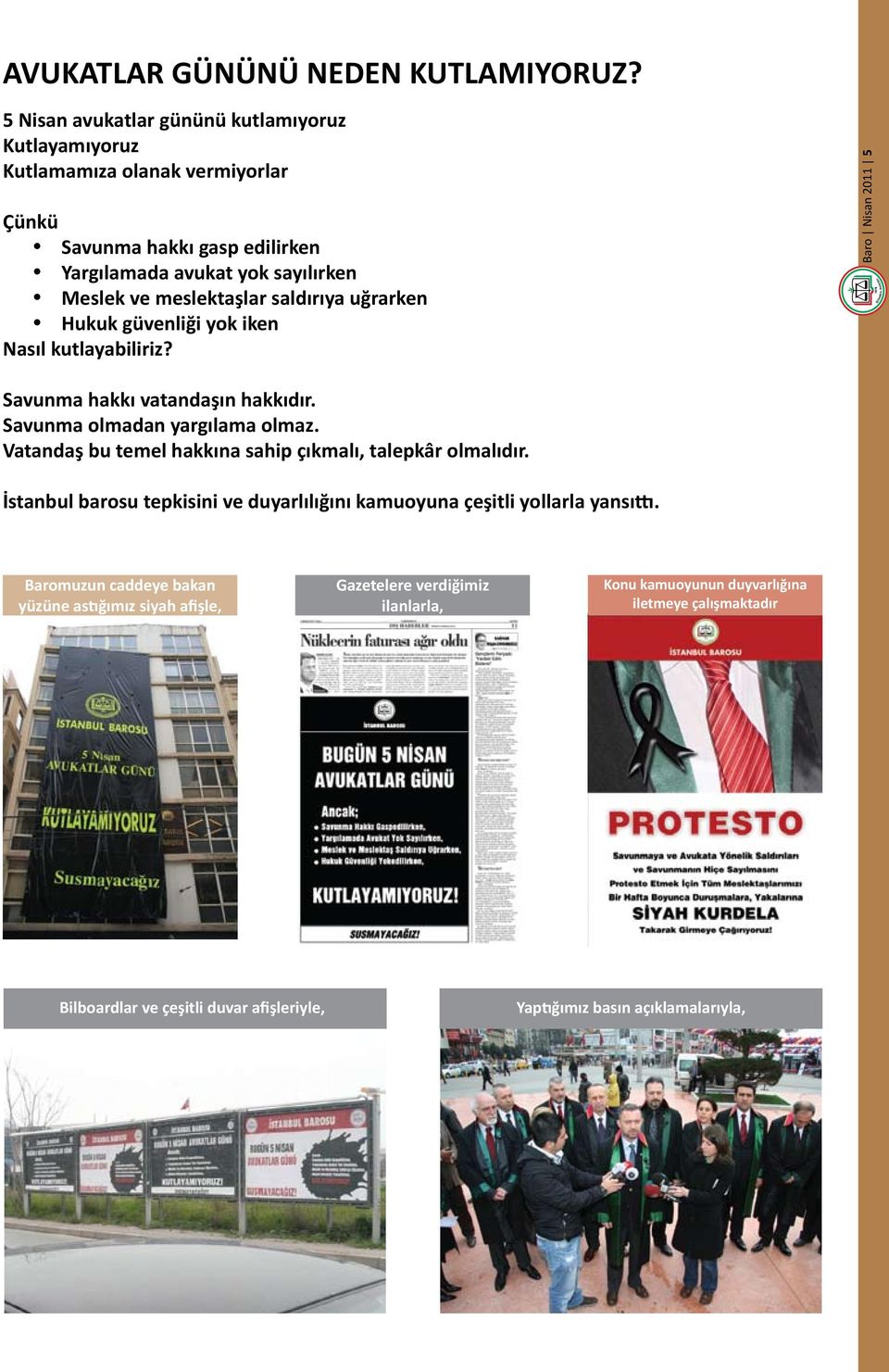 saldırıya uğrarken Hukuk güvenliği yok iken Nasıl kutlayabiliriz? Baro Nisan 2011 5 Savunma hakkı vatandaşın hakkıdır. Savunma olmadan yargılama olmaz.