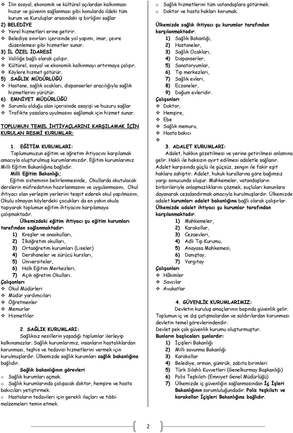 Kültürel, sosyal ve ekonomik kalkınmayı artırmaya çalışır. Köylere hizmet götürür. 5) SAĞLIK MÜDÜRLÜĞÜ Hastane, sağlık ocakları, dispanserler aracılığıyla sağlık hizmetlerini yürütür.