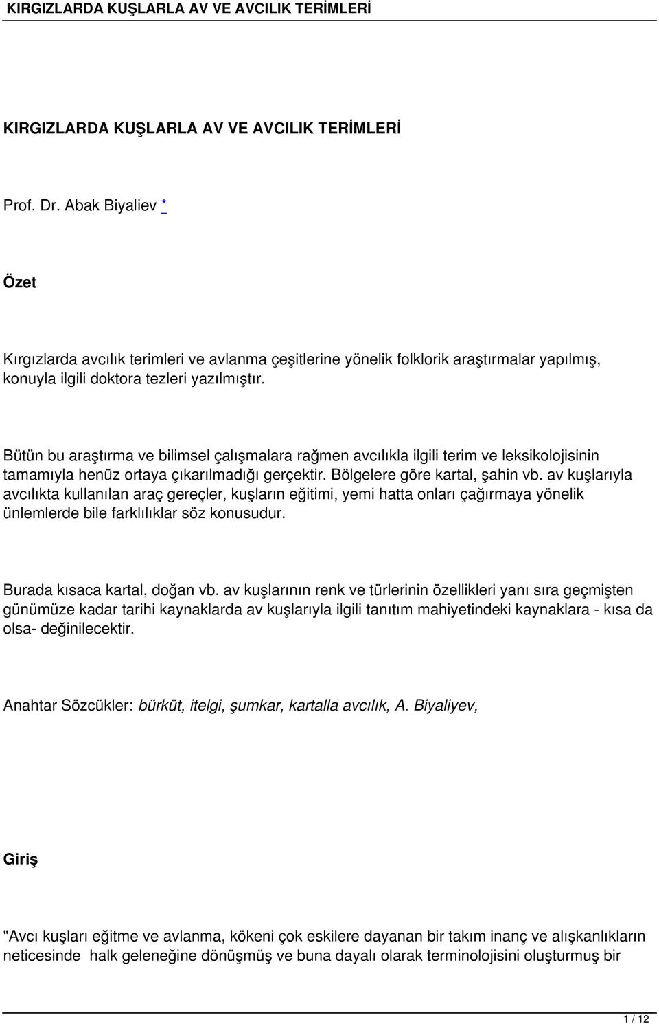 Bütün bu araştırma ve bilimsel çalışmalara rağmen avcılıkla ilgili terim ve leksikolojisinin tamamıyla henüz ortaya çıkarılmadığı gerçektir. Bölgelere göre kartal, şahin vb.