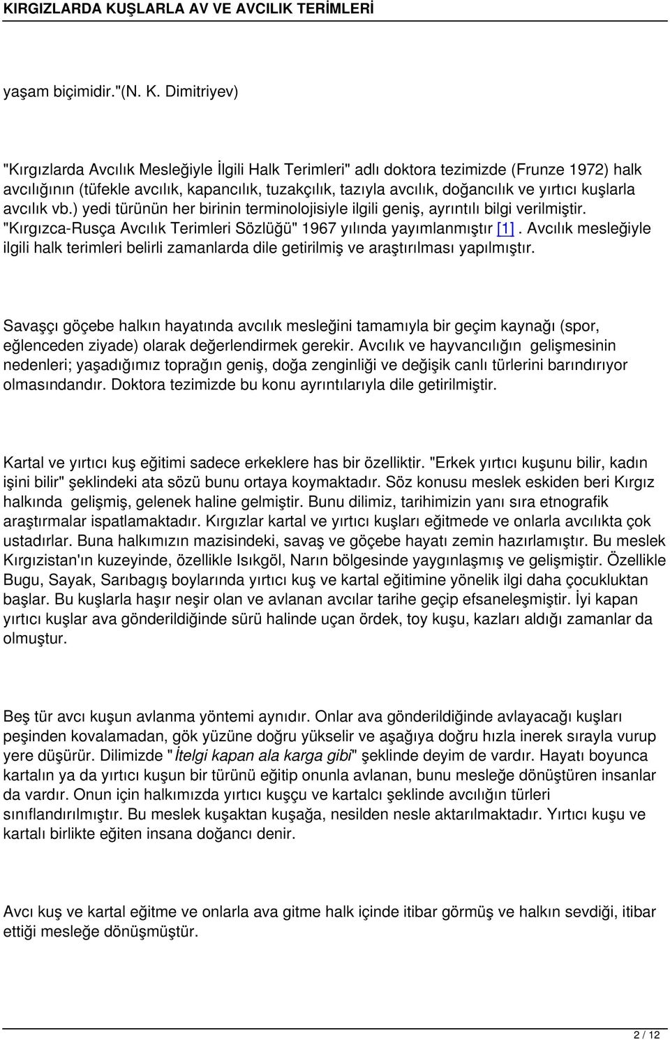 yırtıcı kuşlarla avcılık vb.) yedi türünün her birinin terminolojisiyle ilgili geniş, ayrıntılı bilgi verilmiştir. "Kırgızca-Rusça Avcılık Terimleri Sözlüğü" 1967 yılında yayımlanmıştır [1].