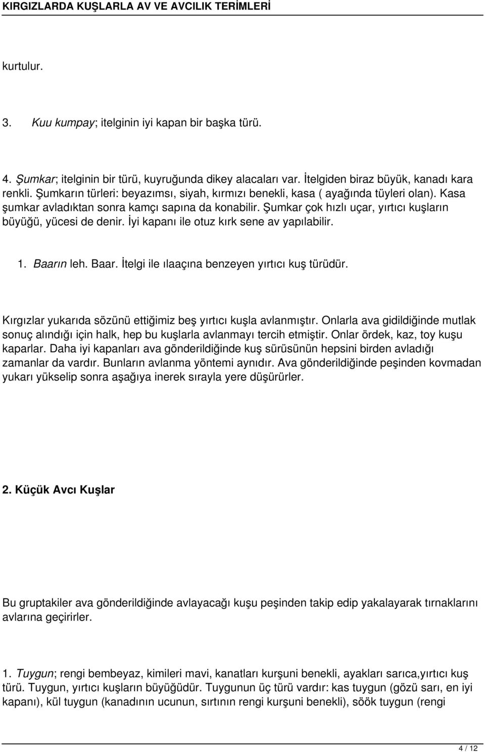 Şumkar çok hızlı uçar, yırtıcı kuşların büyüğü, yücesi de denir. İyi kapanı ile otuz kırk sene av yapılabilir. 1. Baarın leh. Baar. İtelgi ile ılaaçına benzeyen yırtıcı kuş türüdür.