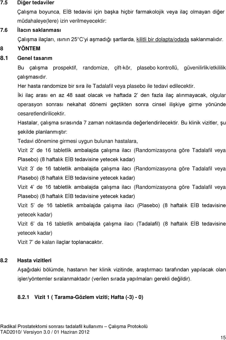 1 Genel tasarım Bu çalışma prospektif, randomize, çift-kör, plasebo kontrollü, güvenilirlik/etkililik çalışmasıdır. Her hasta randomize bir sıra ile Tadalafil veya plasebo ile tedavi edilecektir.