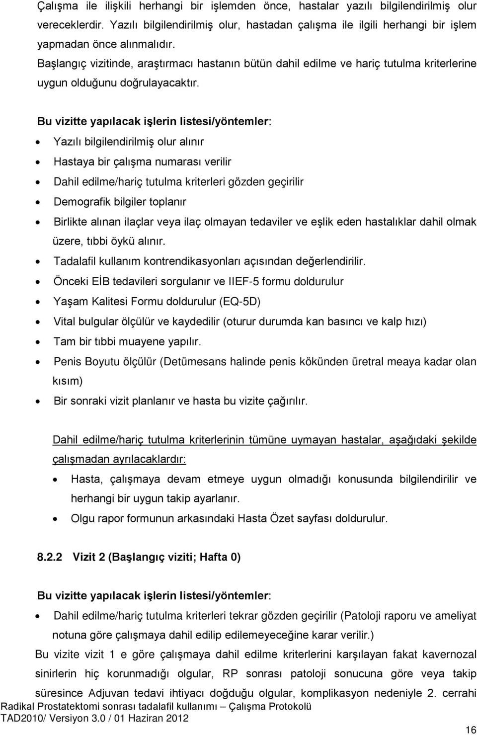 Başlangıç vizitinde, araştırmacı hastanın bütün dahil edilme ve hariç tutulma kriterlerine uygun olduğunu doğrulayacaktır.