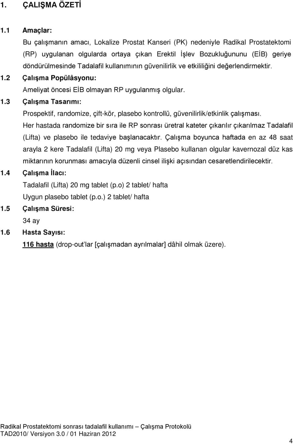 kullanımının güvenilirlik ve etkililiğini değerlendirmektir. 1.2 Çalışma Popülâsyonu: Ameliyat öncesi EİB olmayan RP uygulanmış olgular. 1.3 Çalışma Tasarımı: Prospektif, randomize, çift-kör, plasebo kontrollü, güvenilirlik/etkinlik çalışması.