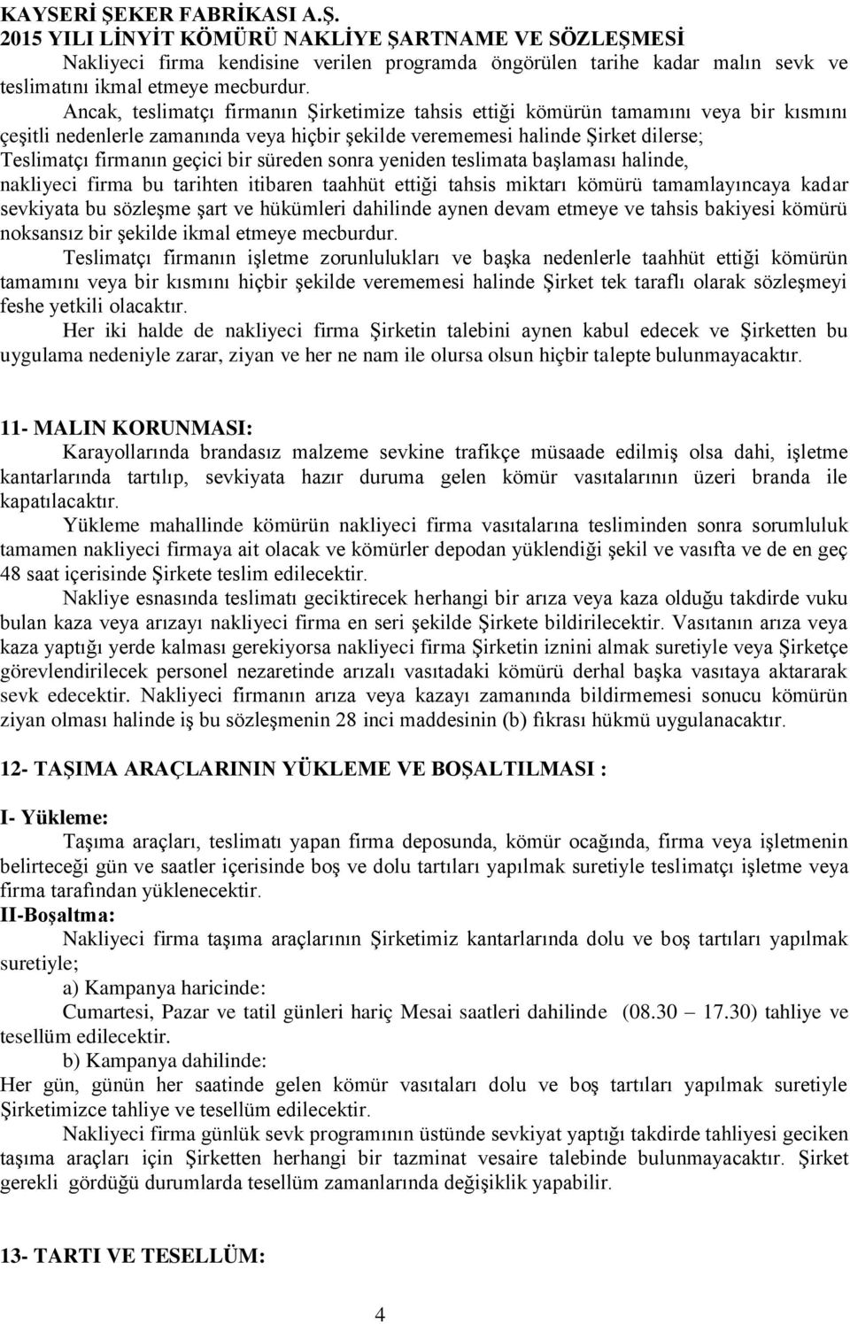 bir süreden sonra yeniden teslimata başlaması halinde, nakliyeci firma bu tarihten itibaren taahhüt ettiği tahsis miktarı kömürü tamamlayıncaya kadar sevkiyata bu sözleşme şart ve hükümleri dahilinde