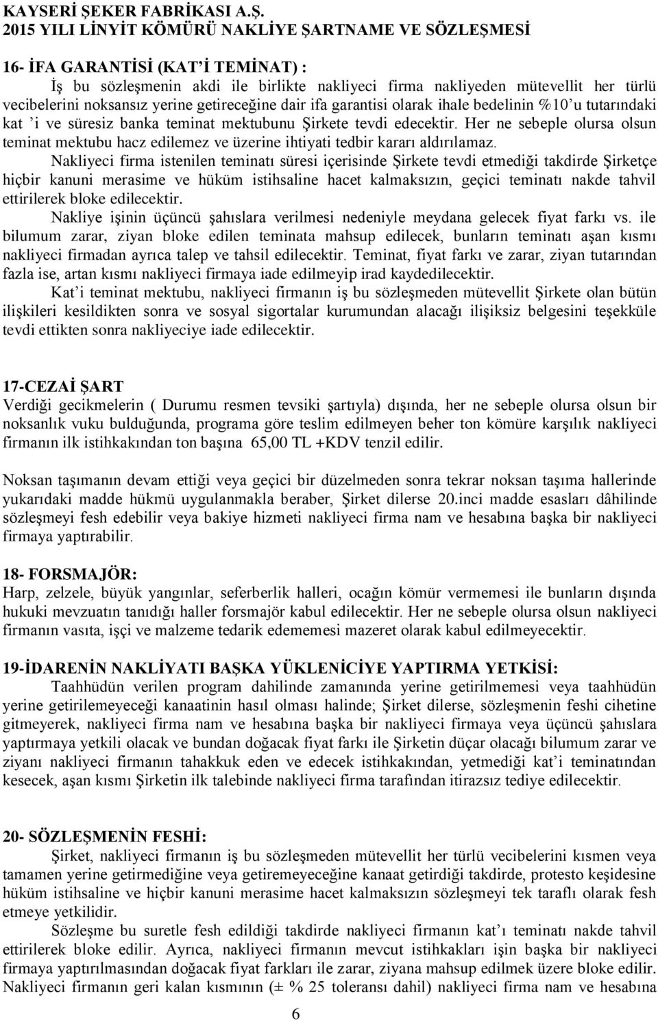 Nakliyeci firma istenilen teminatı süresi içerisinde Şirkete tevdi etmediği takdirde Şirketçe hiçbir kanuni merasime ve hüküm istihsaline hacet kalmaksızın, geçici teminatı nakde tahvil ettirilerek