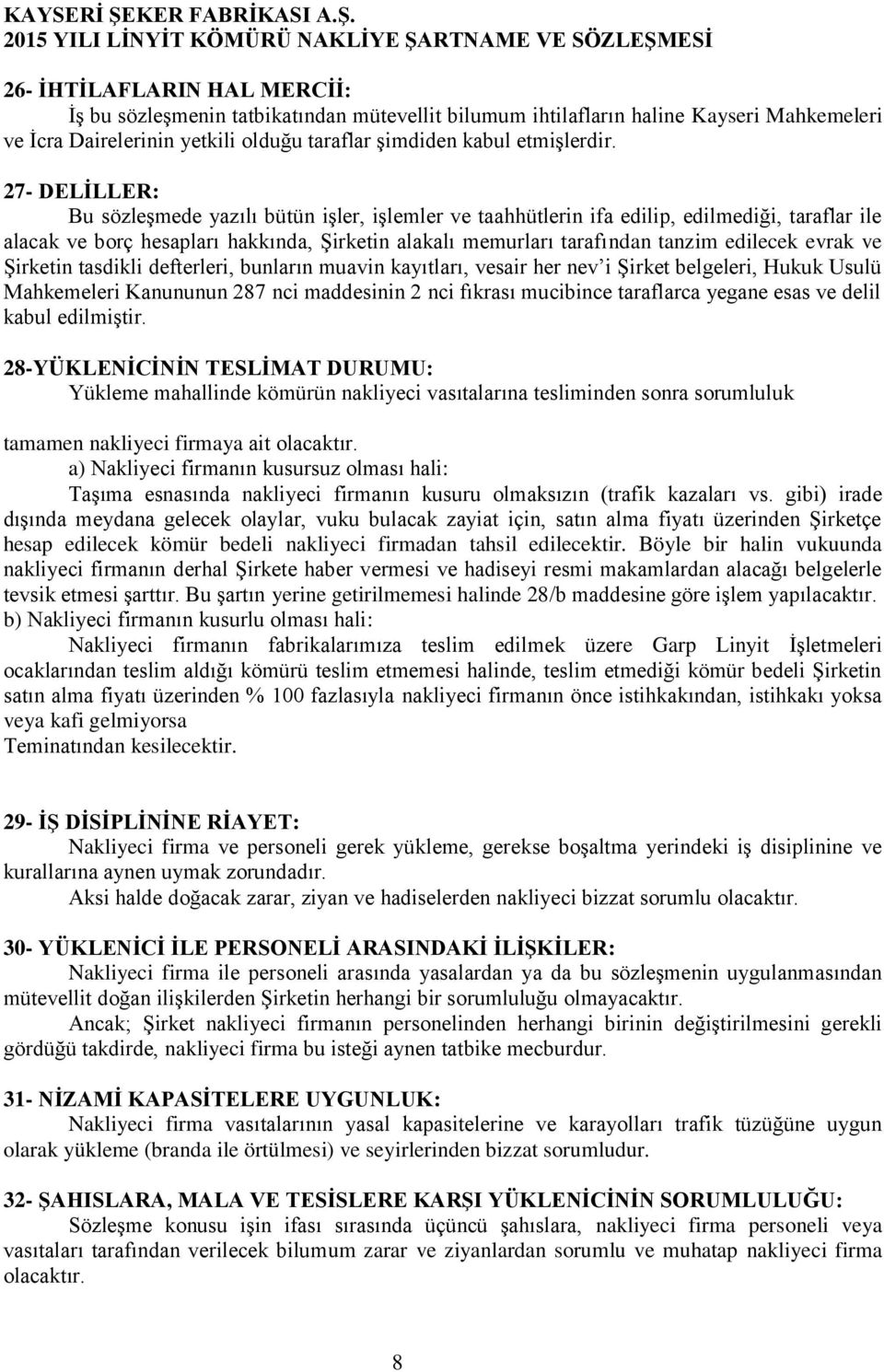 evrak ve Şirketin tasdikli defterleri, bunların muavin kayıtları, vesair her nev i Şirket belgeleri, Hukuk Usulü Mahkemeleri Kanununun 287 nci maddesinin 2 nci fıkrası mucibince taraflarca yegane