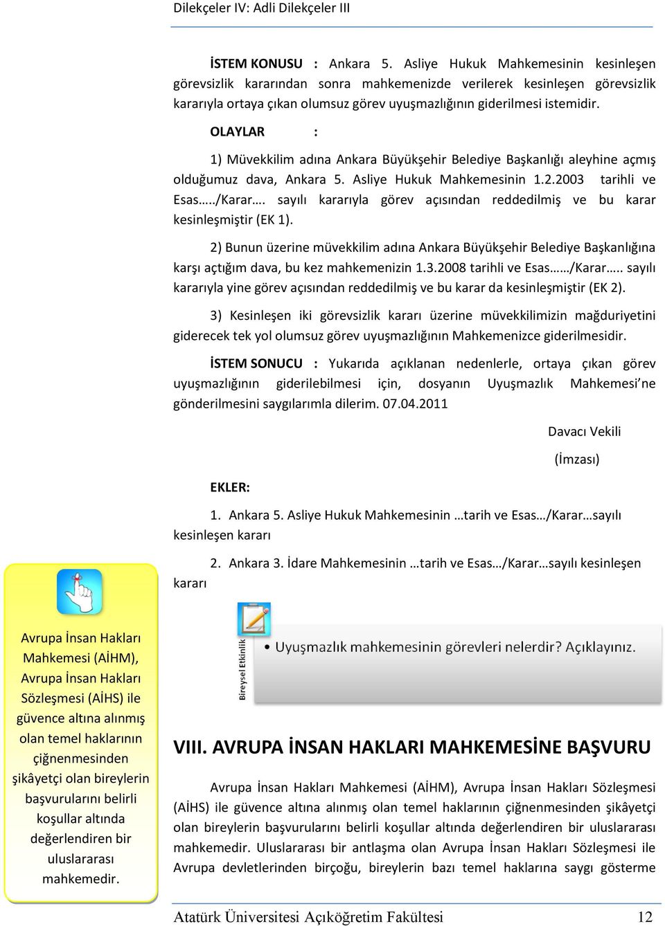 OLAYLAR : 1) Müvekkilim adına Ankara Büyükşehir Belediye Başkanlığı aleyhine açmış olduğumuz dava, Ankara 5. Asliye Hukuk Mahkemesinin 1.2.2003 tarihli ve Esas../Karar.