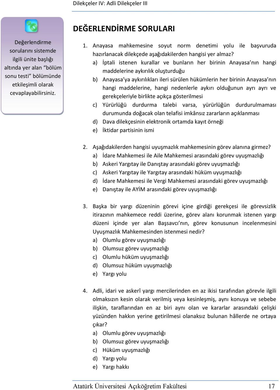 a) İptali istenen kurallar ve bunların her birinin Anayasa nın hangi maddelerine aykırılık oluşturduğu b) Anayasa ya aykırılıkları ileri sürülen hükümlerin her birinin Anayasa nın hangi maddelerine,