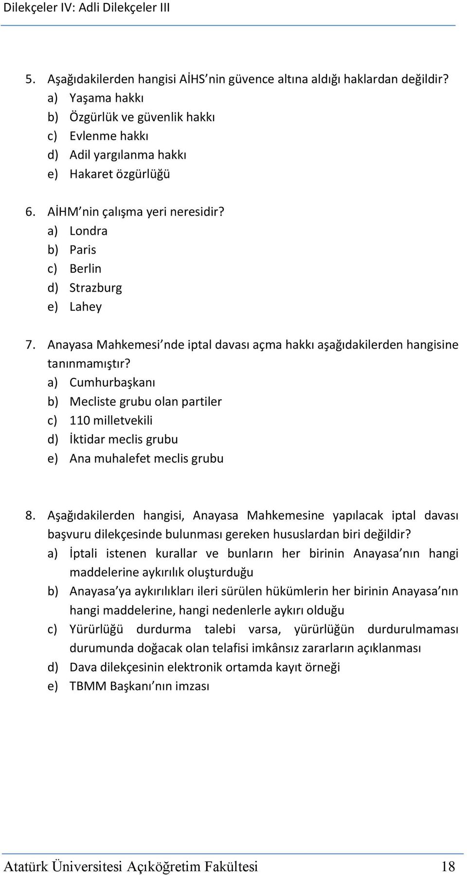 a) Cumhurbaşkanı b) Mecliste grubu olan partiler c) 110 milletvekili d) İktidar meclis grubu e) Ana muhalefet meclis grubu 8.