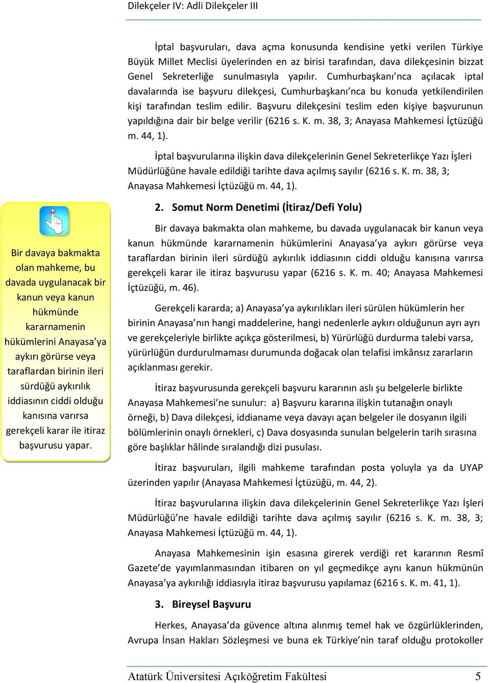 Başvuru dilekçesini teslim eden kişiye başvurunun yapıldığına dair bir belge verilir (6216 s. K. m. 38, 3; Anayasa Mahkemesi İçtüzüğü m. 44, 1).