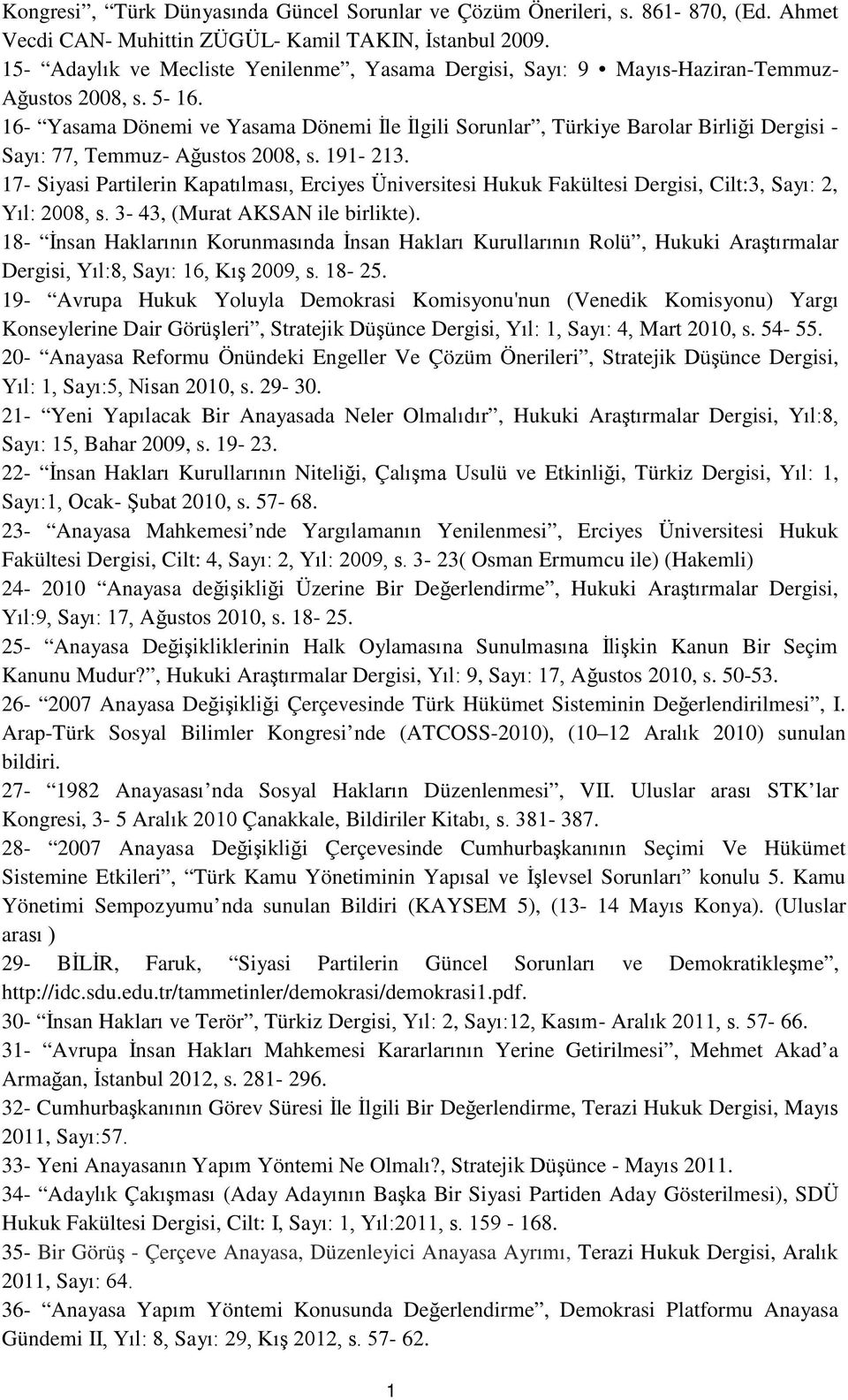 6- Yasama Dönemi ve Yasama Dönemi İle İlgili Sorunlar, Türkiye Barolar Birliği Dergisi - Sayı: 77, Temmuz- Ağustos 2008, s. 9-23.