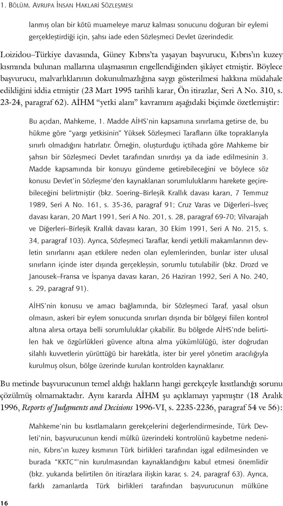 Böylece başvurucu, malvarlıklarının dokunulmazlığına saygı gösterilmesi hakkına müdahale edildiğini iddia etmiştir (23 Mart 1995 tarihli karar, Ön itirazlar, Seri A No. 310, s. 23-24, paragraf 62).