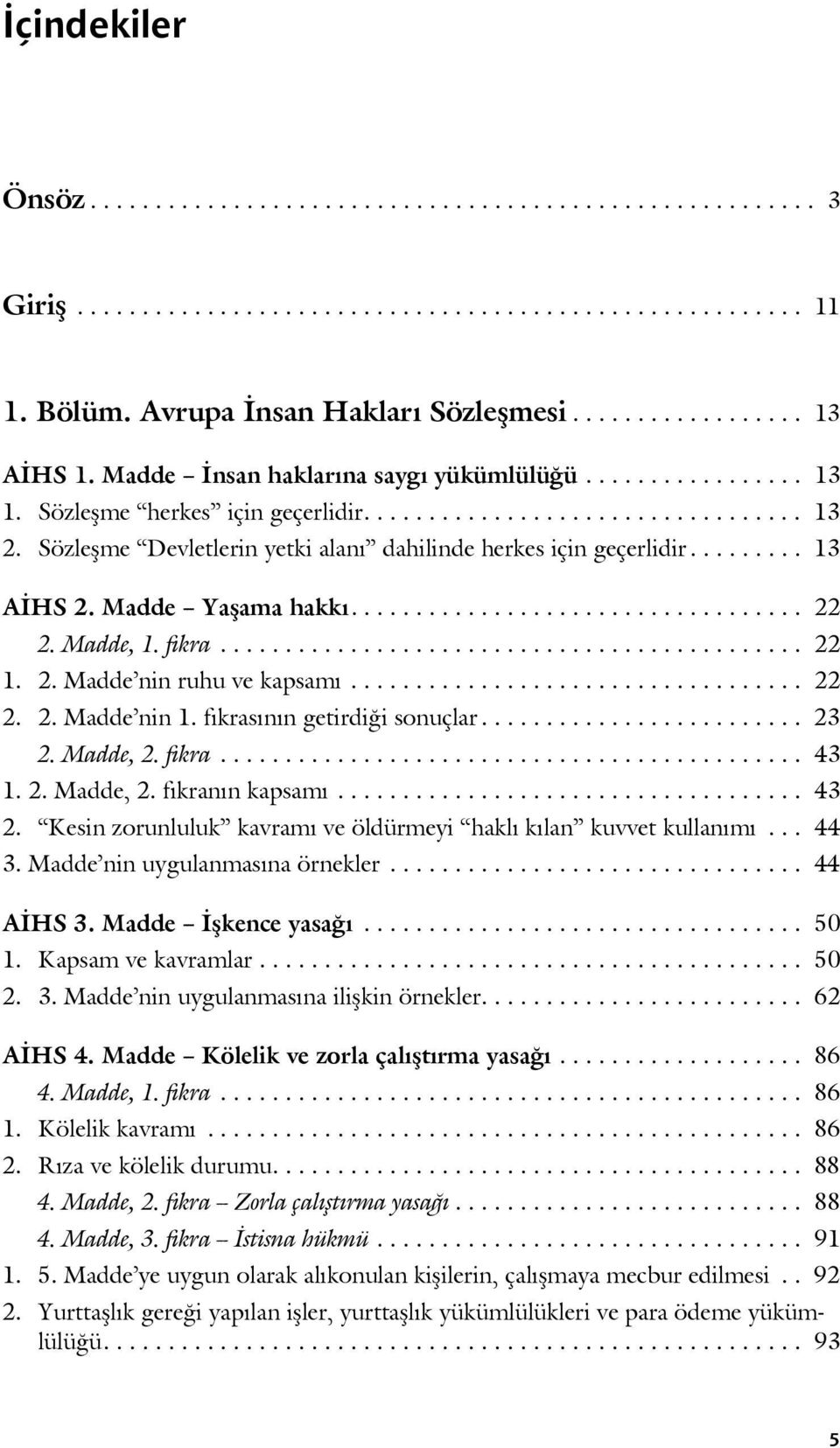 Sözleşme Devletlerin yetki alanı dahilinde herkes için geçerlidir......... 13 AİHS 2. Madde Yaşama hakkı................................... 22 2. Madde, 1. fıkra............................................. 22 1.