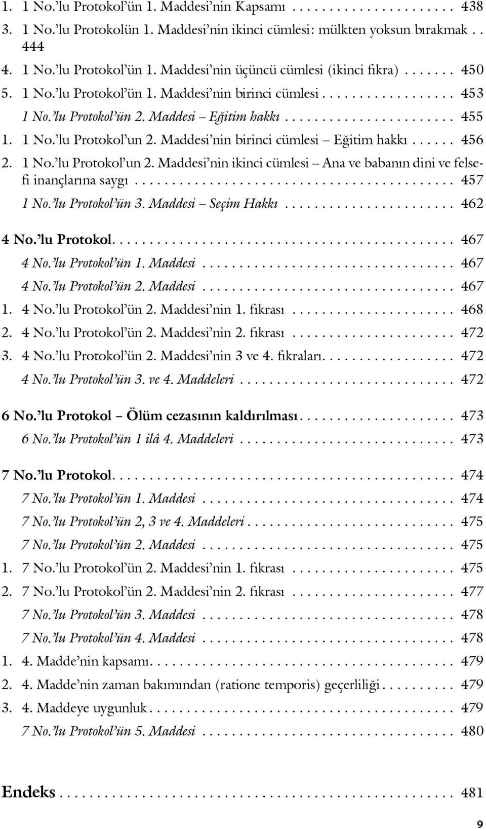 Maddesi nin birinci cümlesi Eğitim hakkı...... 456 2. 1 No. lu Protokol un 2. Maddesi nin ikinci cümlesi Ana ve babanın dini ve felsefi inançlarına saygı........................................... 457 1 No.