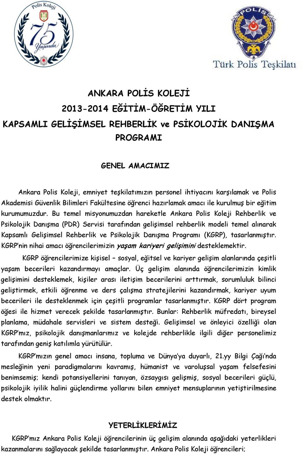 Bu temel misyonumuzdan hareketle Ankara Polis Koleji Rehberlik ve Psikolojik Danışma (PDR) Servisi tarafından gelişimsel rehberlik modeli temel alınarak Kapsamlı Gelişimsel Rehberlik ve Psikolojik