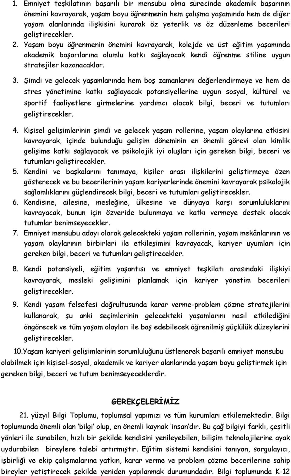 Yaşam boyu öğrenmenin önemini kavrayarak, kolejde ve üst eğitim yaşamında akademik başarılarına olumlu katkı sağlayacak kendi öğrenme stiline uygun stratejiler kazanacaklar. 3.