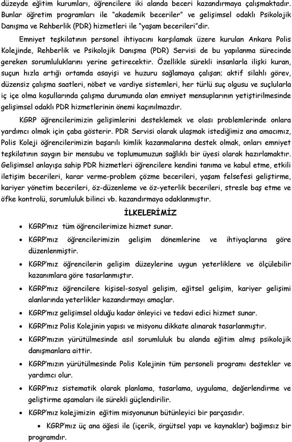 Emniyet teşkilatının personel ihtiyacını karşılamak üzere kurulan Ankara Polis Kolejinde, Rehberlik ve Psikolojik Danışma (PDR) Servisi de bu yapılanma sürecinde gereken sorumluluklarını yerine