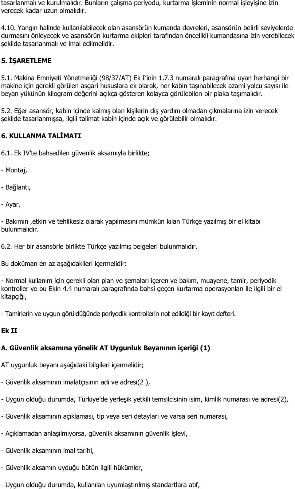 şekilde tasarlanmalı ve imal edilmelidir. 5. İŞARETLEME 5.1. Makina Emniyeti Yönetmeliği (98/37/