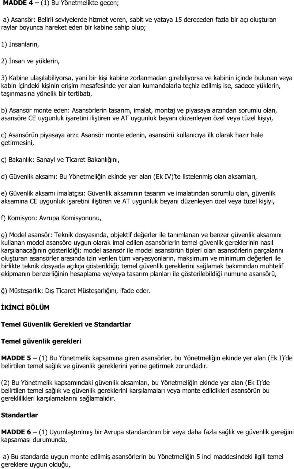 edilmiş ise, sadece yüklerin, taşınmasına yönelik bir tertibatı, b) Asansör monte eden: Asansörlerin tasarım, imalat, montaj ve piyasaya arzından sorumlu olan, asansöre CE uygunluk işaretini