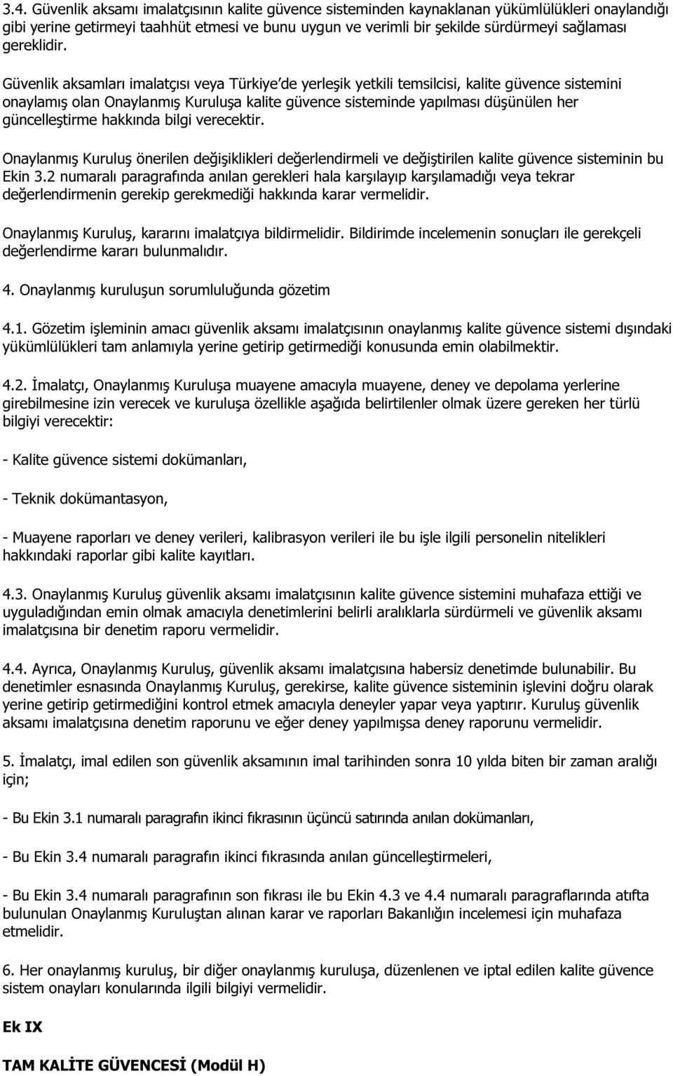 Güvenlik aksamları imalatçısı veya Türkiye de yerleşik yetkili temsilcisi, kalite güvence sistemini onaylamış olan Onaylanmış Kuruluşa kalite güvence sisteminde yapılması düşünülen her güncelleştirme