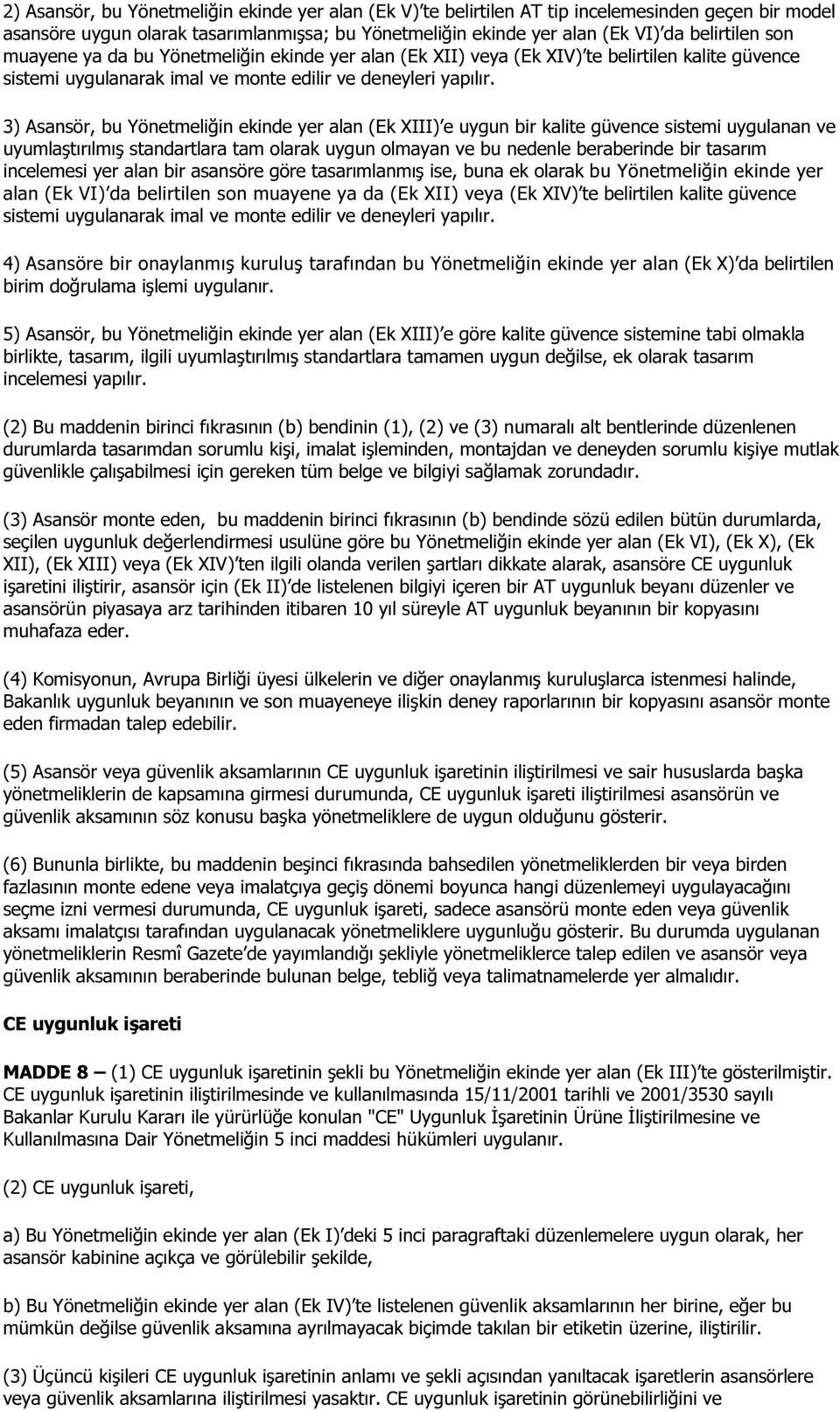 3) Asansör, bu Yönetmeliğin ekinde yer alan (Ek XIII) e uygun bir kalite güvence sistemi uygulanan ve uyumlaştırılmış standartlara tam olarak uygun olmayan ve bu nedenle beraberinde bir tasarım