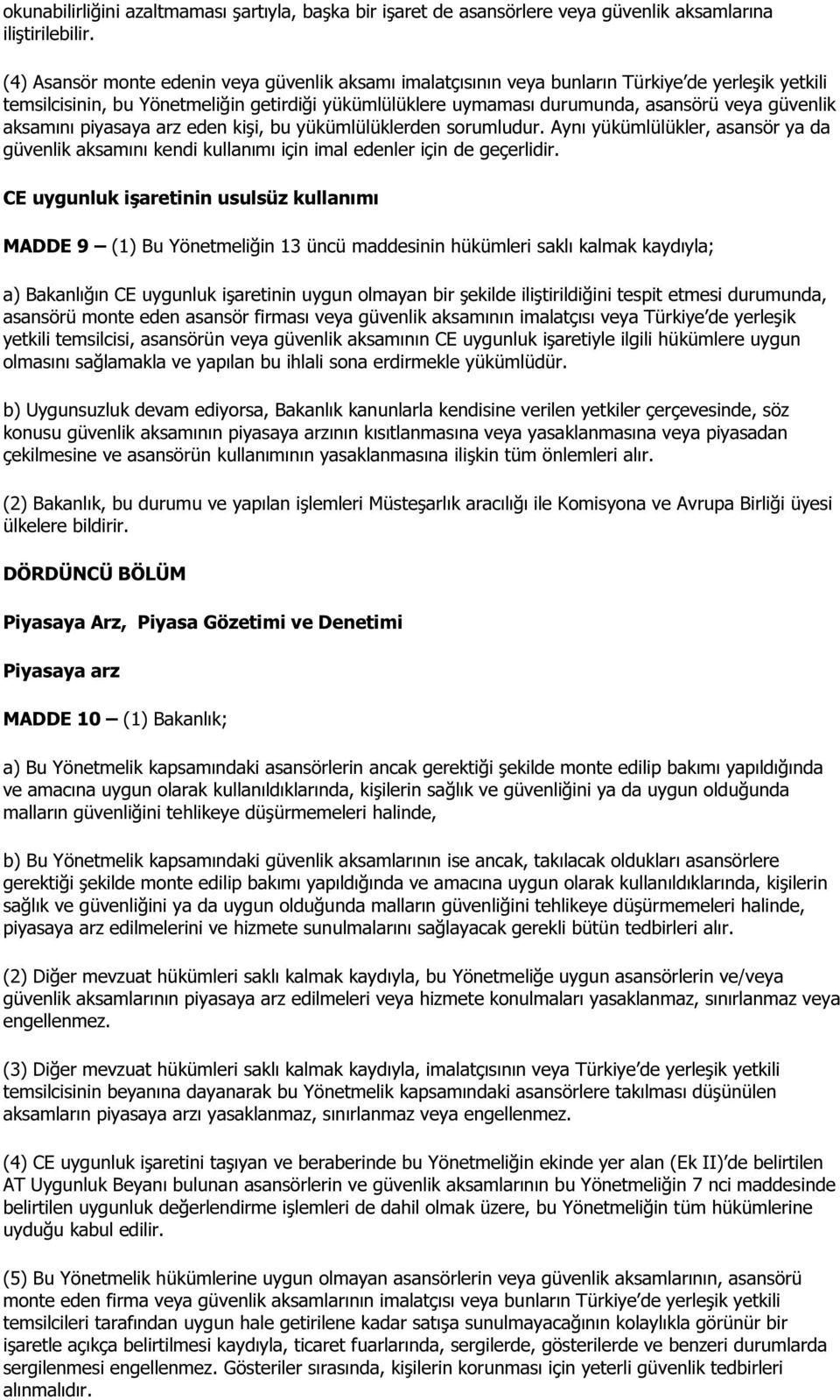 güvenlik aksamını piyasaya arz eden kişi, bu yükümlülüklerden sorumludur. Aynı yükümlülükler, asansör ya da güvenlik aksamını kendi kullanımı için imal edenler için de geçerlidir.