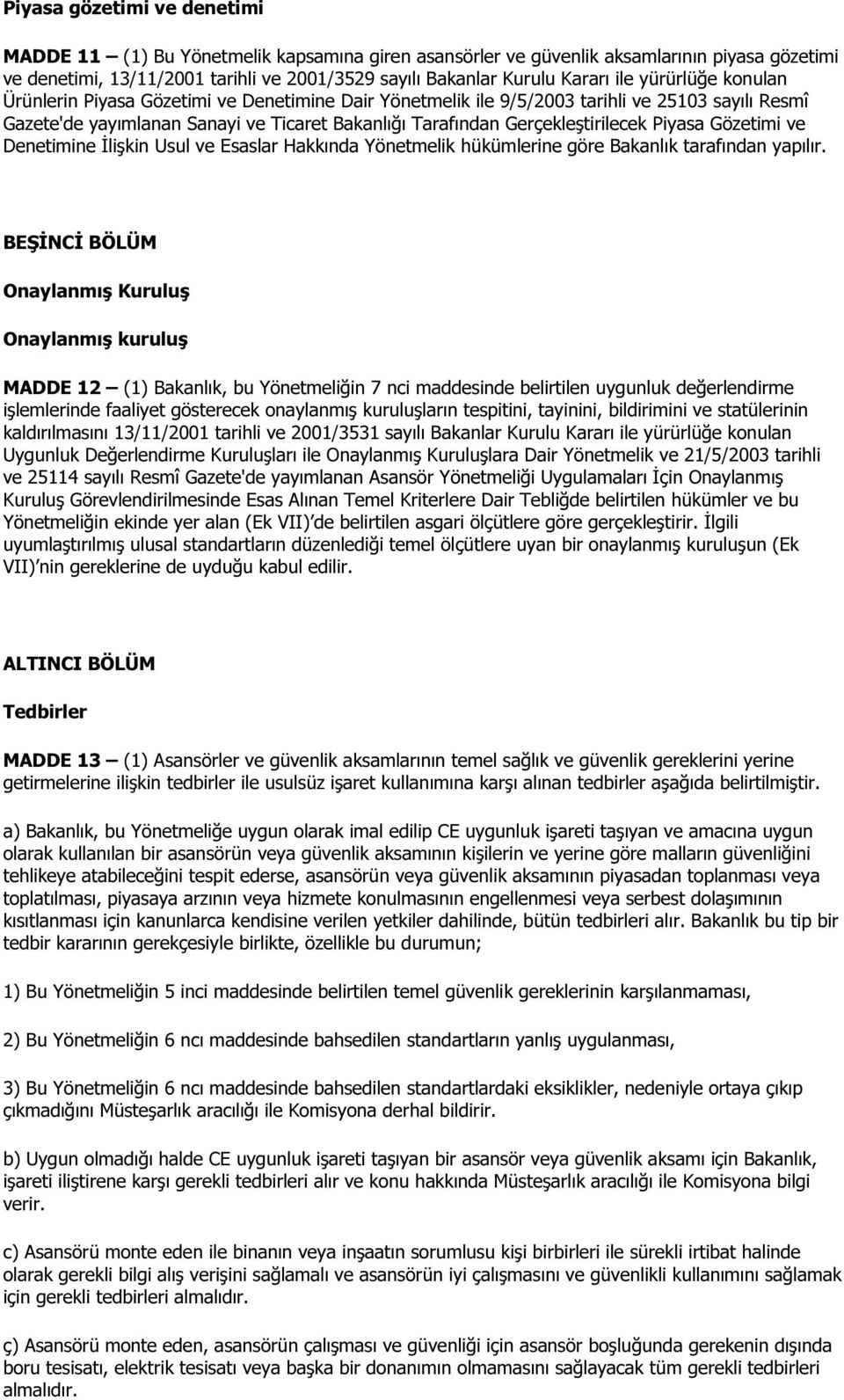 Piyasa Gözetimi ve Denetimine İlişkin Usul ve Esaslar Hakkında Yönetmelik hükümlerine göre Bakanlık tarafından yapılır.