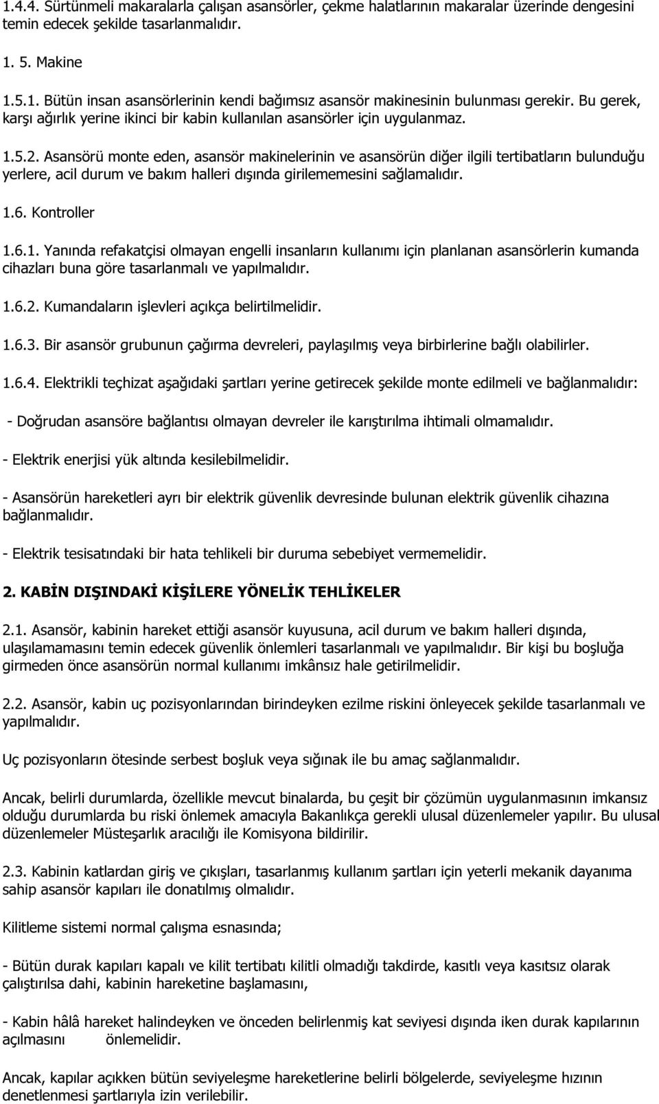 Asansörü monte eden, asansör makinelerinin ve asansörün diğer ilgili tertibatların bulunduğu yerlere, acil durum ve bakım halleri dışında girilememesini sağlamalıdır. 1.