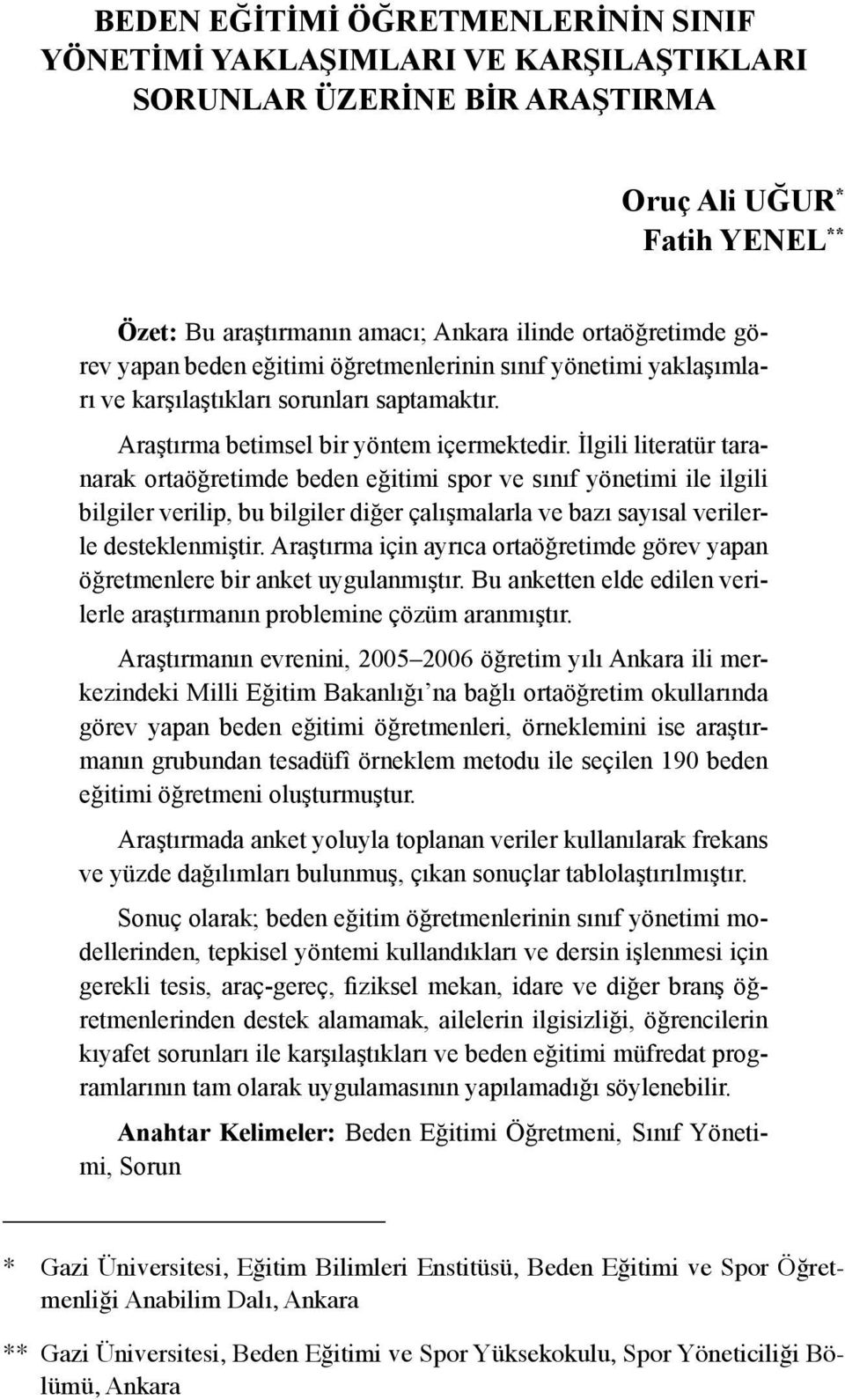 İlgili literatür taranarak ortaöğretimde beden eğitimi spor ve sınıf yönetimi ile ilgili bilgiler verilip, bu bilgiler diğer çalışmalarla ve bazı sayısal verilerle desteklenmiştir.