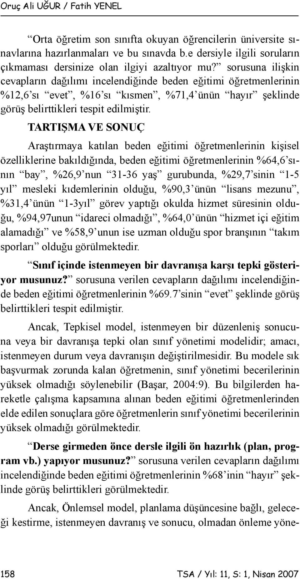 TARTIŞMA VE SONUÇ Araştırmaya katılan beden eğitimi öğretmenlerinin kişisel özelliklerine bakıldığında, beden eğitimi öğretmenlerinin %64,6 sının bay, %26,9 nun 31-36 yaş gurubunda, %29,7 sinin 1-5