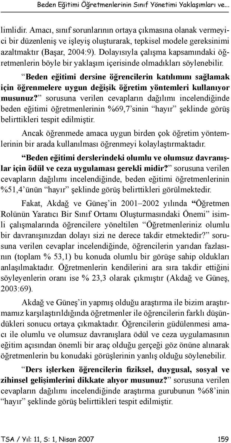 Dolayısıyla çalışma kapsamındaki öğretmenlerin böyle bir yaklaşım içerisinde olmadıkları söylenebilir.