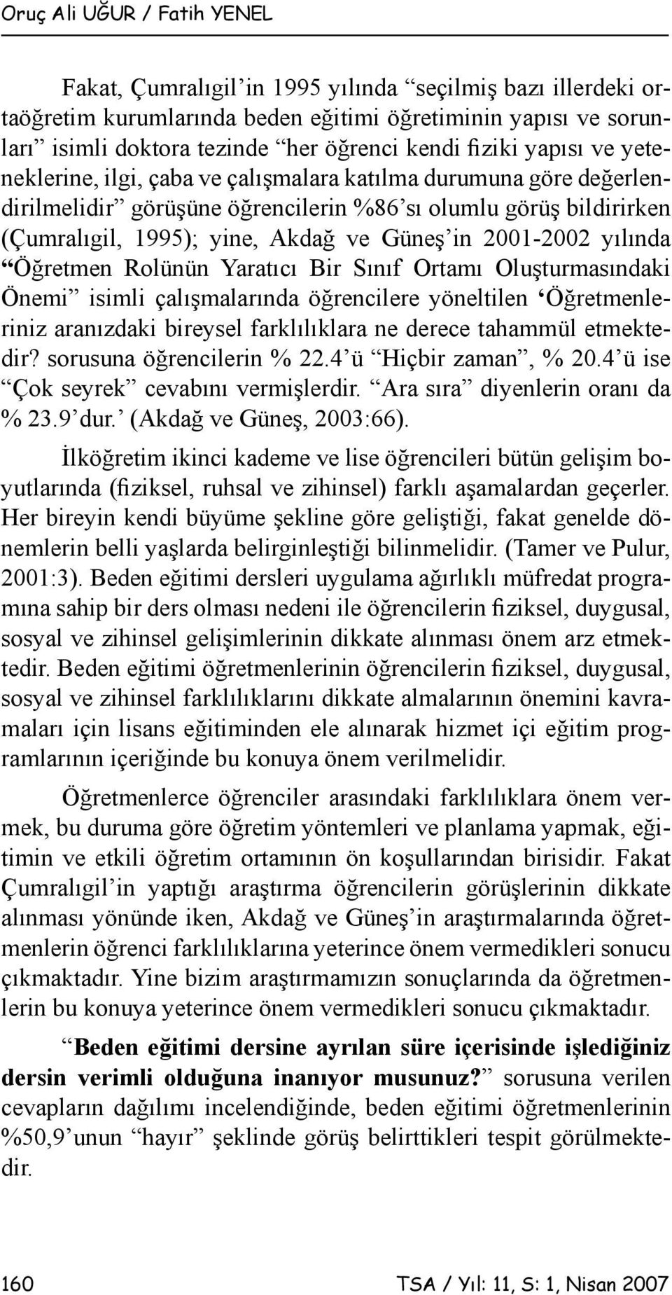 2001-2002 yılında Öğretmen Rolünün Yaratıcı Bir Sınıf Ortamı Oluşturmasındaki Önemi isimli çalışmalarında öğrencilere yöneltilen Öğretmenleriniz aranızdaki bireysel farklılıklara ne derece tahammül