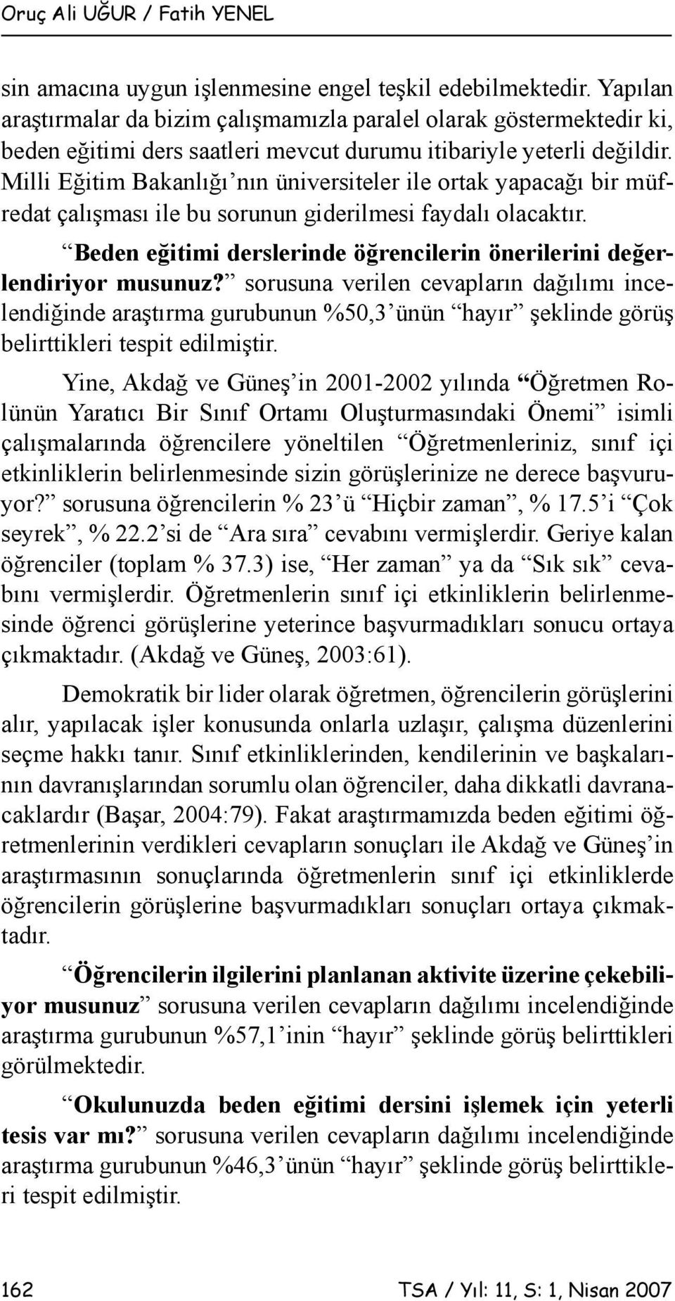 Milli Eğitim Bakanlığı nın üniversiteler ile ortak yapacağı bir müfredat çalışması ile bu sorunun giderilmesi faydalı olacaktır.