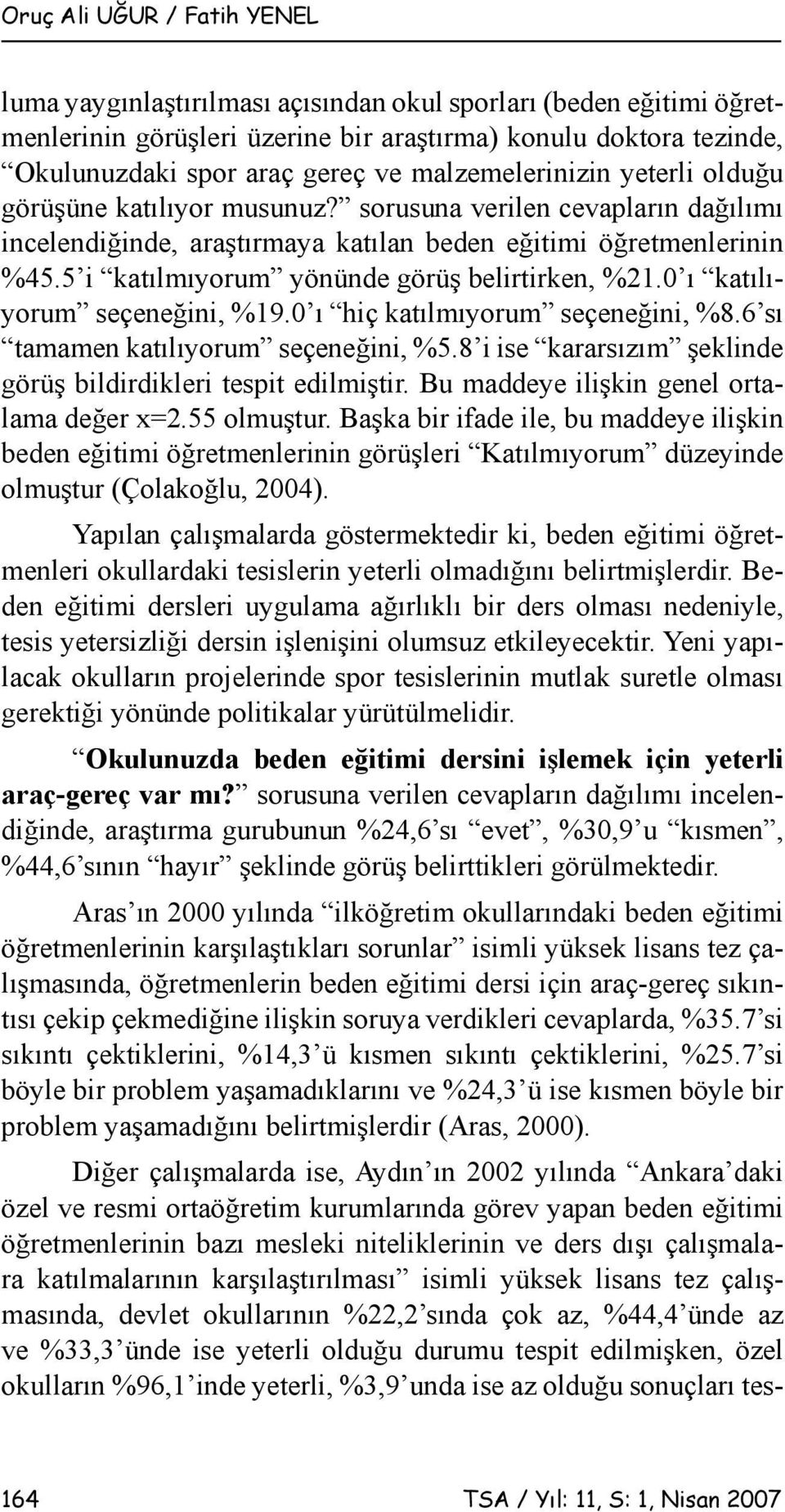 5 i katılmıyorum yönünde görüş belirtirken, %21.0 ı katılıyorum seçeneğini, %19.0 ı hiç katılmıyorum seçeneğini, %8.6 sı tamamen katılıyorum seçeneğini, %5.