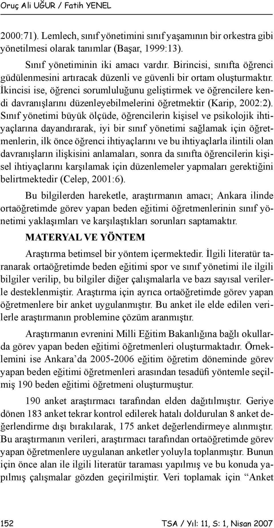 İkincisi ise, öğrenci sorumluluğunu geliştirmek ve öğrencilere kendi davranışlarını düzenleyebilmelerini öğretmektir (Karip, 2002:2).