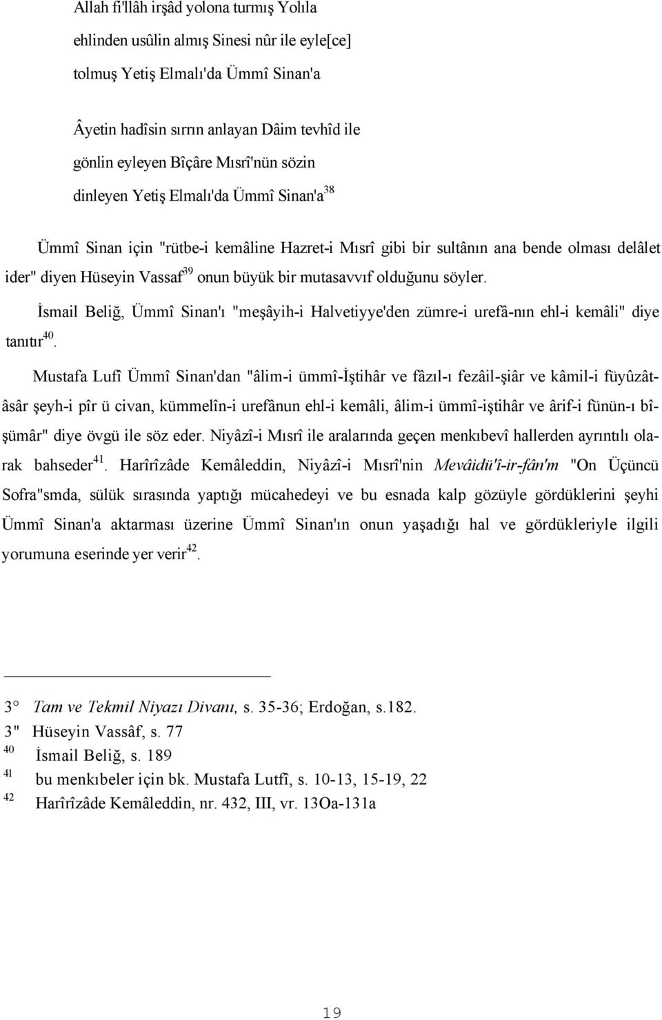 mutasavvıf olduğunu söyler. İsmail Beliğ, Ümmî Sinan'ı "meşâyih-i Halvetiyye'den zümre-i urefâ-nın ehl-i kemâli" diye tanıtır 40.