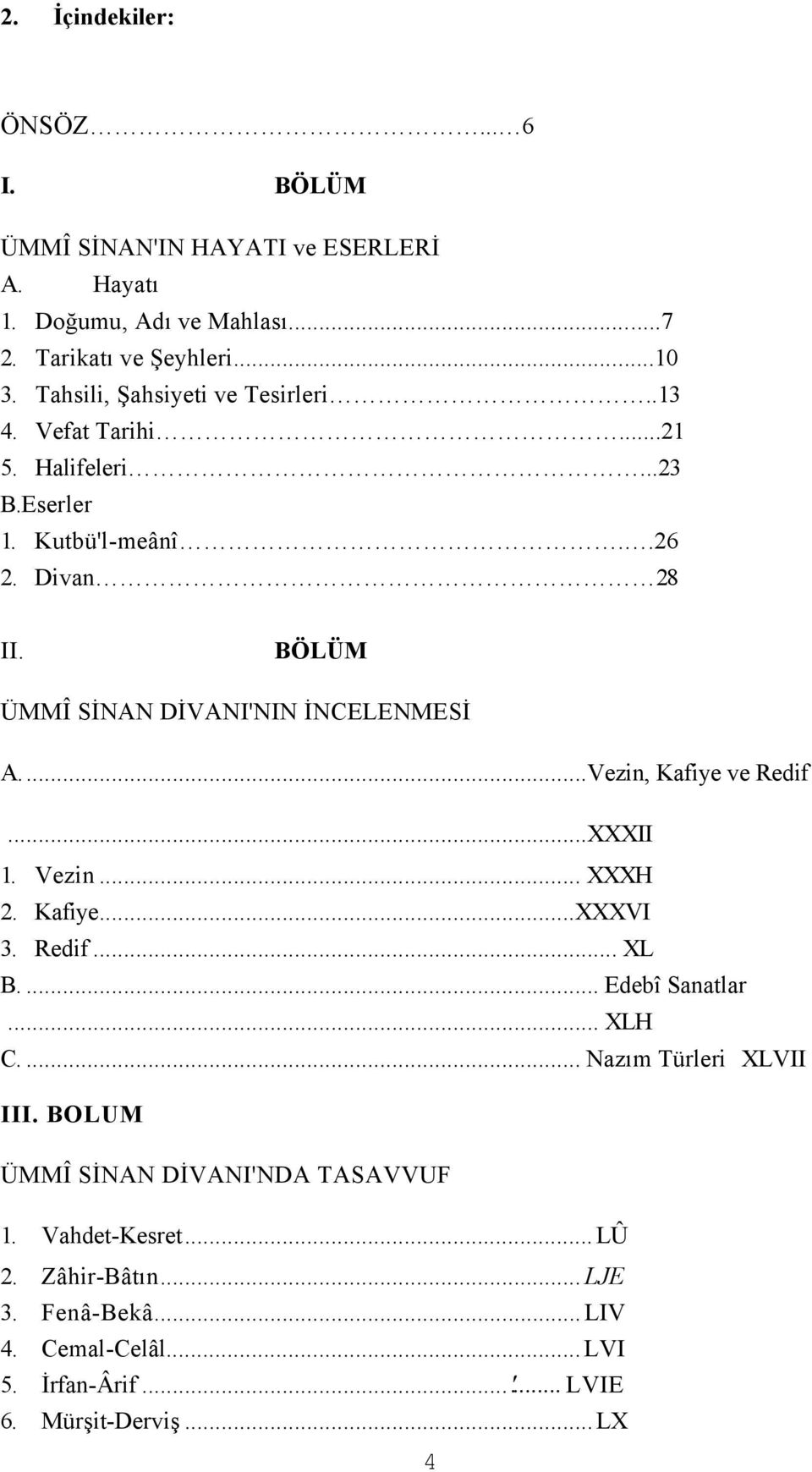 BÖLÜM ÜMMÎ SİNAN DİVANI'NIN İNCELENMESİ A...Vezin, Kafiye ve Redif...XXXII 1. Vezin... XXXH 2. Kafiye...XXXVI 3. Redif... XL B.... Edebî Sanatlar... XLH C.