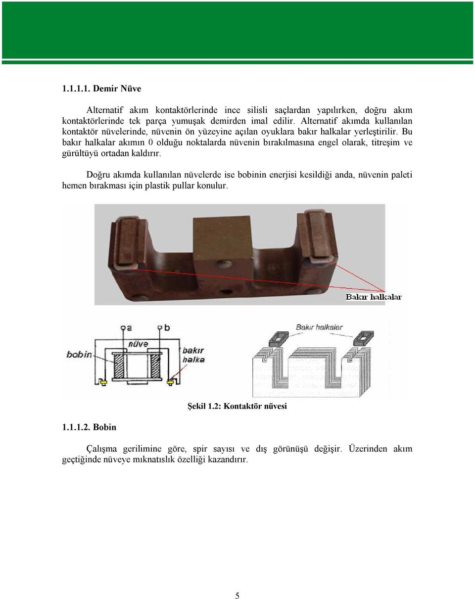 Bu bakır halkalar akımın 0 olduğu noktalarda nüvenin bırakılmasına engel olarak, titreşim ve gürültüyü ortadan kaldırır.