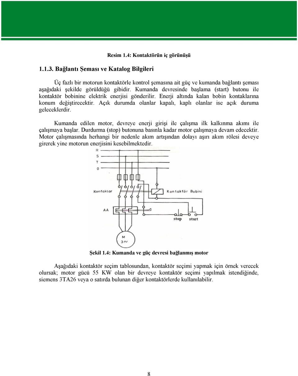 Açık durumda olanlar kapalı, kaplı olanlar ise açık duruma geleceklerdir. Kumanda edilen motor, devreye enerji girişi ile çalışma ilk kalkınma akımı ile çalışmaya başlar.